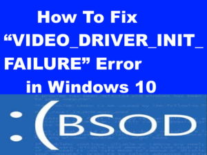 VIDEO_DRIVER_INIT_FAILURE blue screen Error in Windows 10