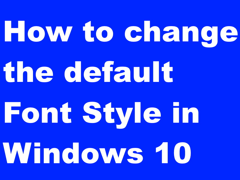how to change default font windows 10 how to change default font windows 10