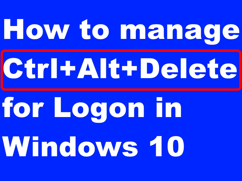 Tips: How to manage Ctrl+Alt+Delete for Logon in Windows 10 21 ctrl+alt+delete login
