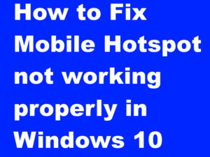 Tips: How to Fix Mobile Hotspot not working properly in Windows 10