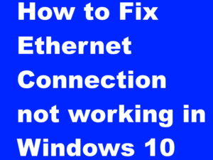 What to do When Ethernet Connection not working in Windows 10