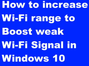 How to increase Wi-Fi range to boost weak Wi-Fi signal in Windows 10