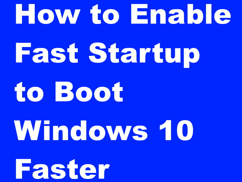 How to Enable Fast Startup to Boot Windows 10 Faster