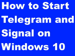 How to Start Signal app and Telegram app on Windows 10