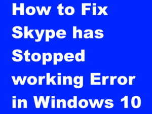 Skype has Stopped working Error in Windows 10 Fixed