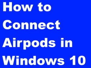 How to Pair Connect Airpods to Computer Windows 10 easily
