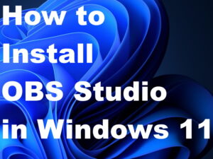 How to Download and Install OBS Studio in Windows 11 / 10