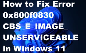Error 0x800f0830 CBS_E_IMAGE_UNSERVICEABLE