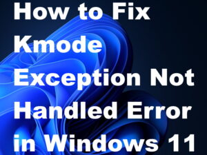 How to Fix Kmode_Exception_Not_Handled Error in Windows 11